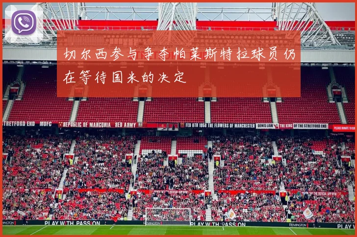 切尔西参与争夺帕莱斯特拉球员仍在等待国米的决定