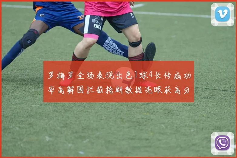 罗梅罗全场表现出色1球4长传成功率高解围拦截抢断数据亮眼获高分评价